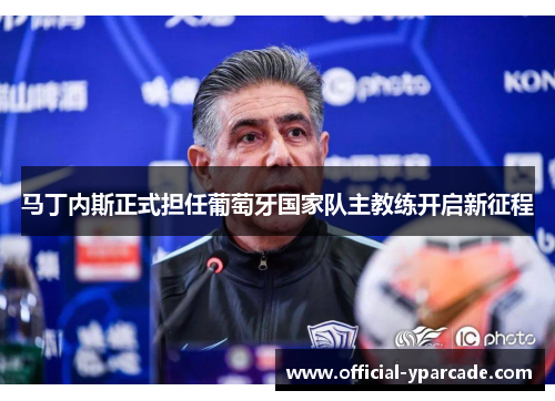 马丁内斯正式担任葡萄牙国家队主教练开启新征程